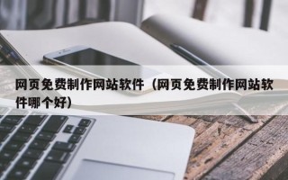 宁阳网页免费制作网站软件（网页免费制作网站软件哪个好）