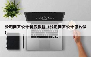 宁阳公司网页设计制作教程（公司网页设计怎么做）