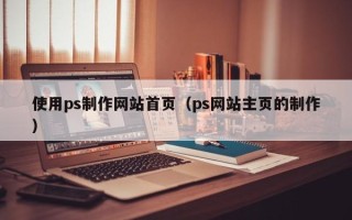 宁阳使用ps制作网站首页（ps网站主页的制作）